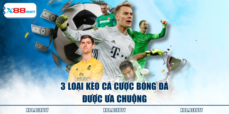 3 loại kèo cá cược bóng đá được ưa chuộng