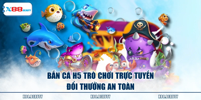 Bắn cá H5 trò chơi trực tuyến đổi thưởng an toàn