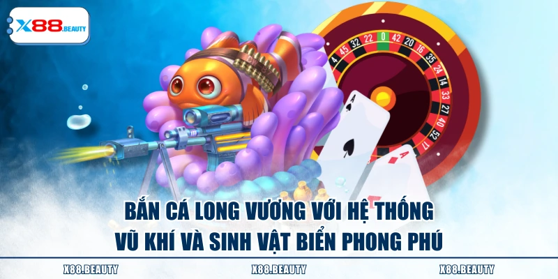Bắn cá Long Vương với hệ thống vũ khí và sinh vật biển phong phú
