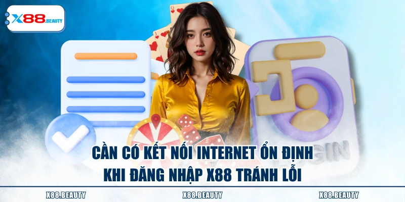 Cần có kết nối internet ổn định khi đăng nhập X88 tránh lỗi
