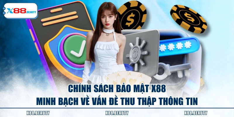 Chính sách bảo mật X88 minh bạch về vấn đề thu thập thông tin
