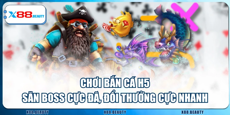 Chơi Bắn Cá H5 - Săn Boss Cực Đã, Đổi Thưởng Cực Nhanh