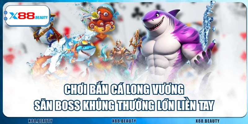 Chơi Bắn Cá Long Vương Săn Boss Khủng Thưởng Lớn Liền Tay
