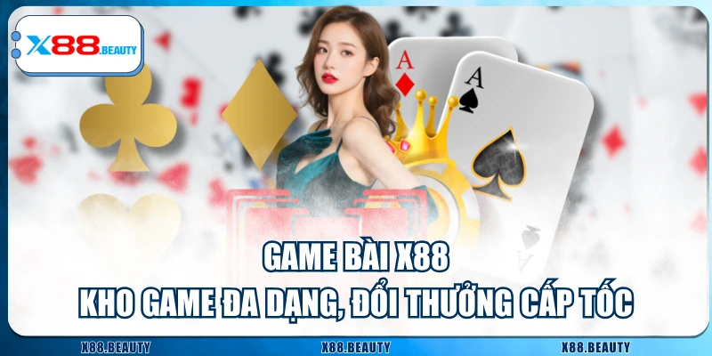 Game Bài X88 - Kho Game Đa Dạng, Đổi Thưởng Cấp Tốc
