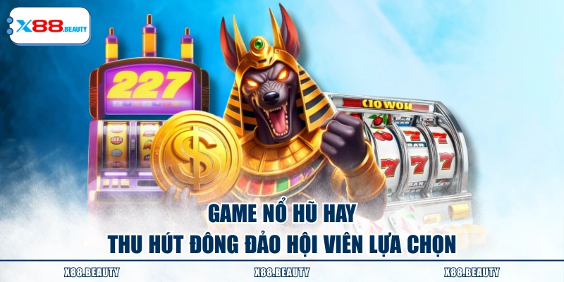 Game nổ hũ hay thu hút đông đảo hội viên lựa chọn