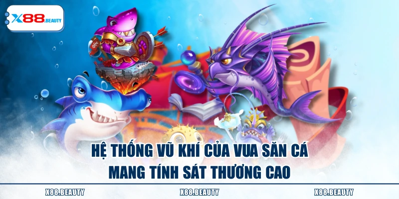 Hệ thống vũ khí của Vua Săn Cá mang tính sát thương cao