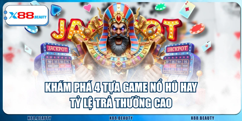 Khám Phá 4 Tựa Game Nổ Hũ Hay, Tỷ Lệ Trả Thưởng Cao