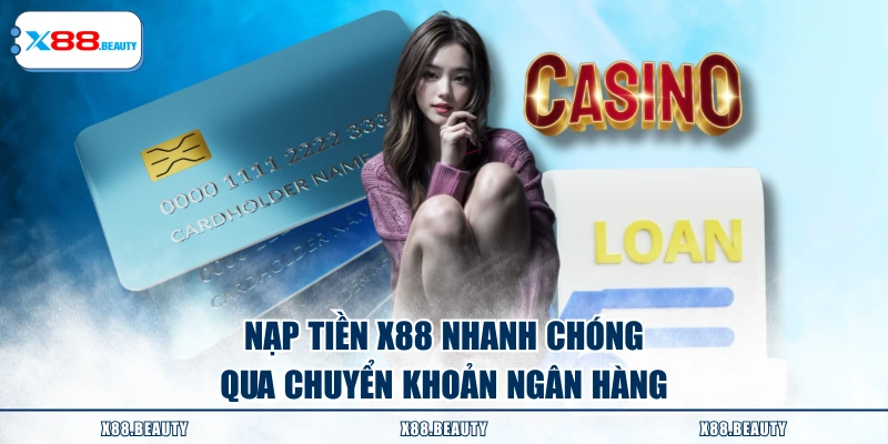 Nạp tiền X88 nhanh chóng qua chuyển khoản ngân hàng
