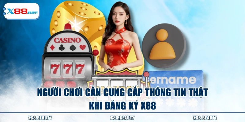 Người chơi cần cung cấp thông tin thật khi đăng ký X88