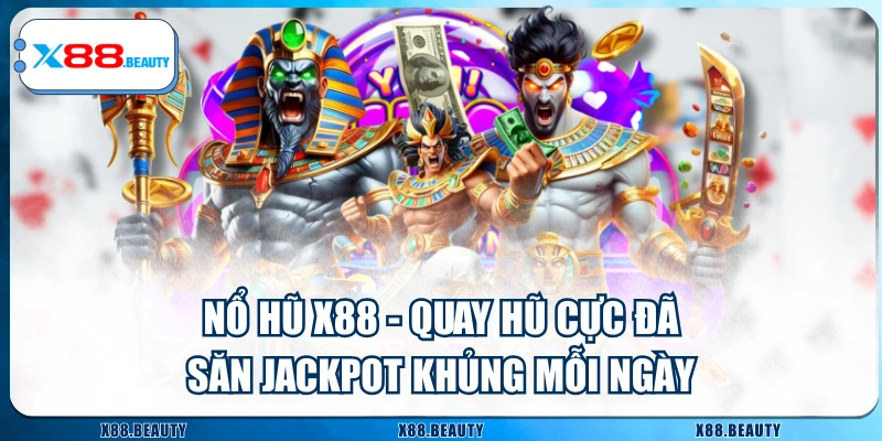Nổ Hũ X88 - Quay Hũ Cực Đã, Săn Jackpot Khủng Mỗi Ngày