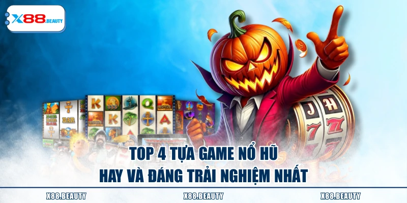 TOP 4 tựa game nổ hũ hay và đáng trải nghiệm nhất