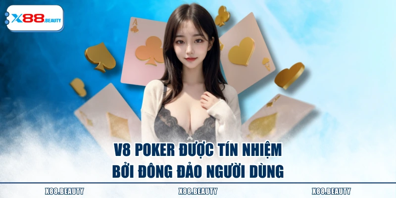 V8 Poker được tín nhiệm bởi đông đảo người dùng