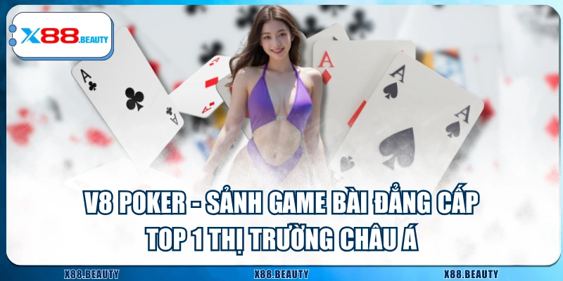 V8 Poker - Sảnh Game Bài Đẳng Cấp Top 1 Thị Trường Châu Á